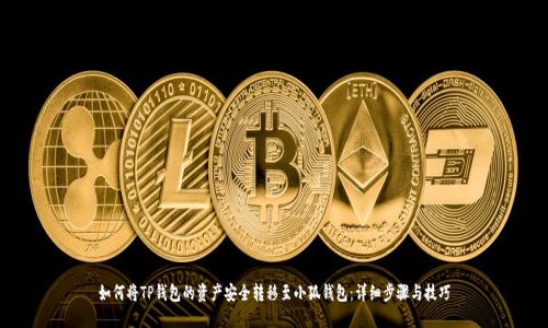 如何将TP钱包的资产安全转移至小狐钱包：详细步骤与技巧