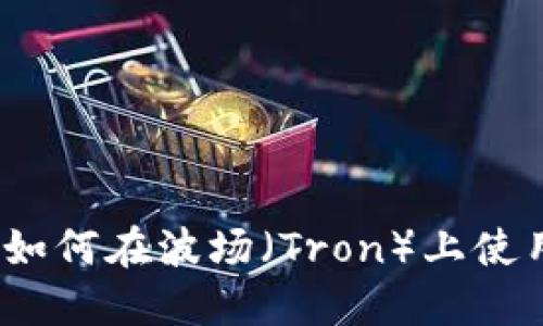 MetaMask如何在波场（Tron）上使用：完整指南