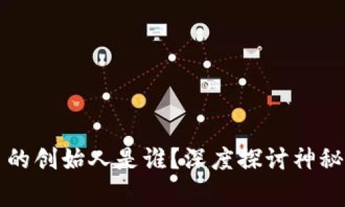 区块链与比特币的创始人是谁？深度探讨神秘面纱背后的故事