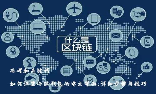 思考和关键词

如何设置小狐钱包的中文界面：详细步骤与技巧