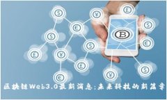 区块链Web3.0最新消息：未