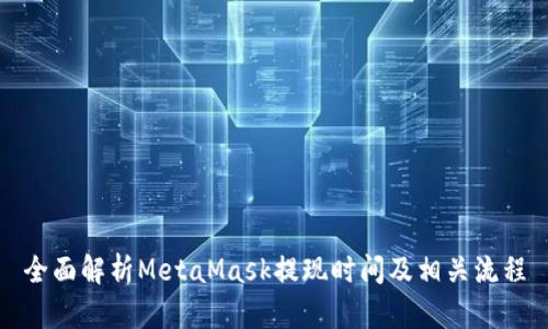 全面解析MetaMask提现时间及相关流程