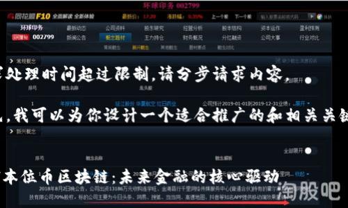 请求处理时间超过限制，请分步请求内容。

首先，我可以为你设计一个适合推广的和相关关键词。


HKH本位币区块链：未来金融的核心驱动