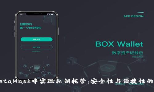 如何在MetaMask中实现私钥托管：安全性与便捷性的完美结合