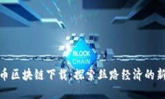 丝路币区块链下载：探索