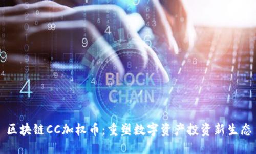 区块链CC加权币：重塑数字资产投资新生态