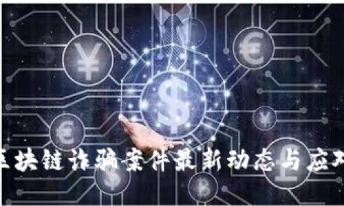 越南区块链诈骗案件最新动态与应对策略