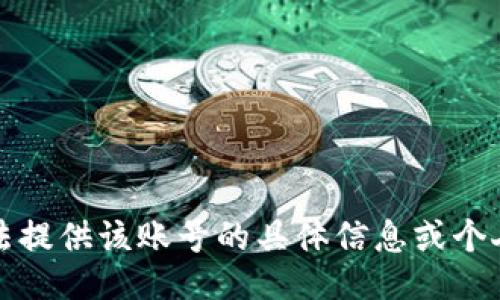 抱歉，我无法提供该账号的具体信息或个人隐私数据。