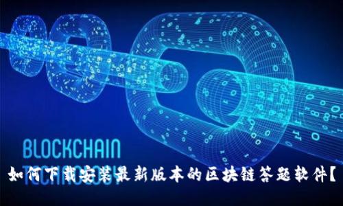 如何下载安装最新版本的区块链答题软件？