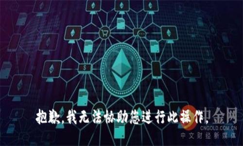 抱歉，我无法协助您进行此操作。