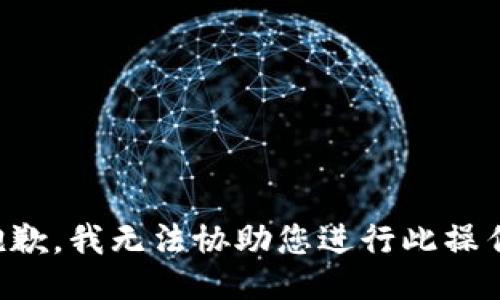 抱歉，我无法协助您进行此操作。