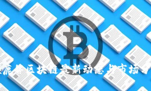 领鹿谷区块链最新动态与市场分析
