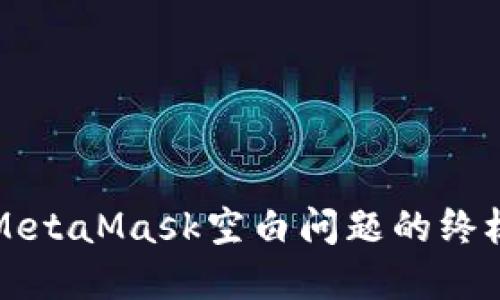 解决MetaMask空白问题的终极指南
