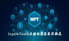 ingale/bialti区块链藏茶最新