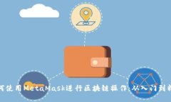 如何使用MetaMask进行区块链