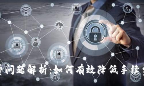 :
小狐钱包手续费问题解析：如何有效降低手续费提升用户体验