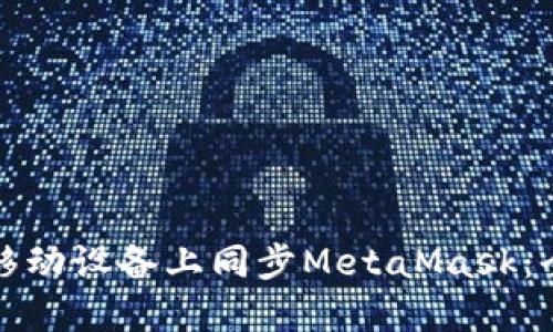 如何在移动设备上同步MetaMask：全面指南