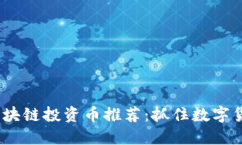2023年最新区块链投资币推荐：抓住数字货币风口的机会