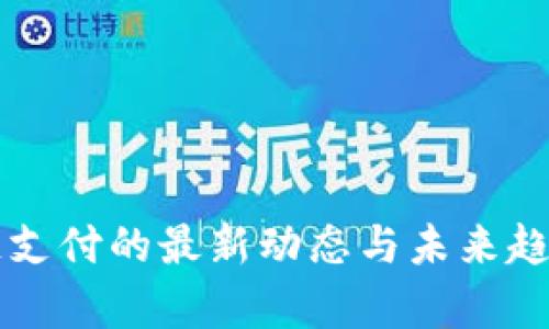 区块链支付的最新动态与未来趋势分析