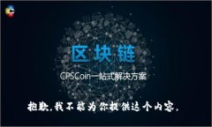 抱歉，我不能为你提供这