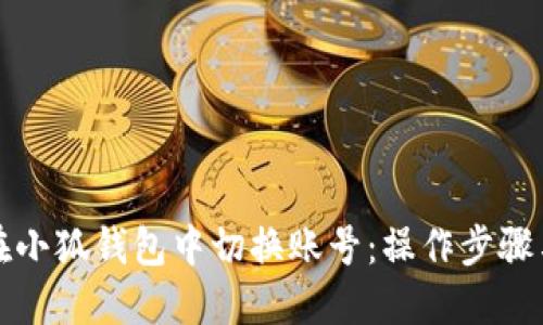 如何在小狐钱包中切换账号：操作步骤与技巧