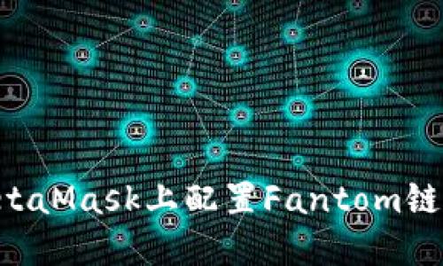 如何在MetaMask上配置Fantom链：完整指南