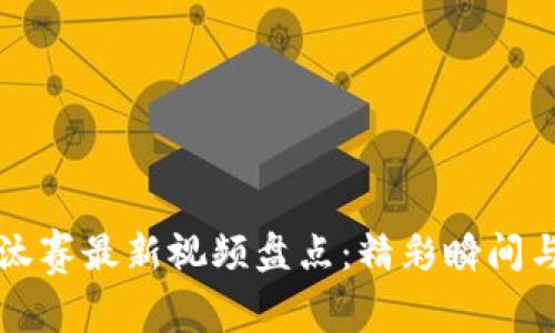 区块链淘汰赛最新视频盘点：精彩瞬间与精彩解读
