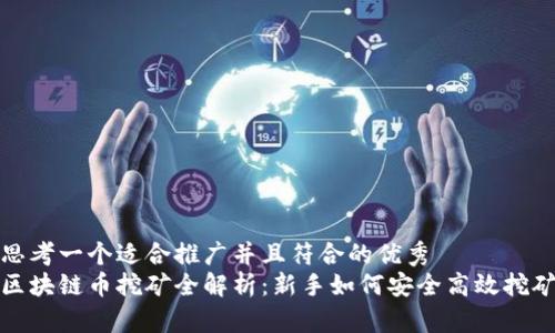思考一个适合推广并且符合的优秀
区块链币挖矿全解析：新手如何安全高效挖矿