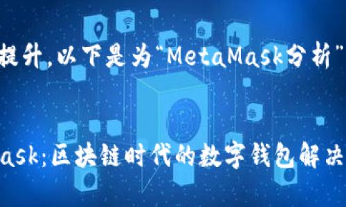 为了有效推广并提升，以下是为“MetaMask分析”撰写的和关键词：


全面解析MetaMask：区块链时代的数字钱包解决方案