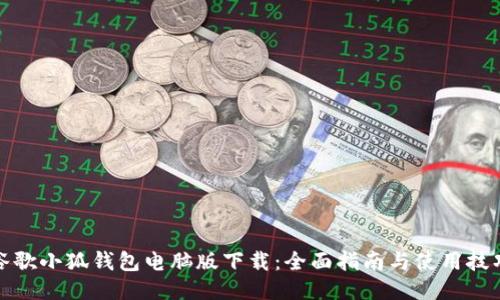 谷歌小狐钱包电脑版下载：全面指南与使用技巧