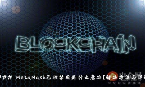 ### MetaMask已被禁用是什么意思？解决方法与详解