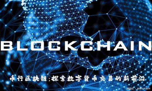 币行区块链：探索数字货币交易的新前沿