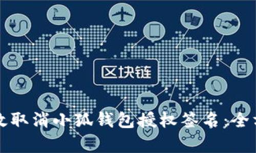 如何有效取消小狐钱包授权签名：全方位指南
