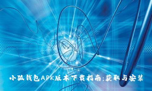 小狐钱包APK版本下载指南：获取与安装