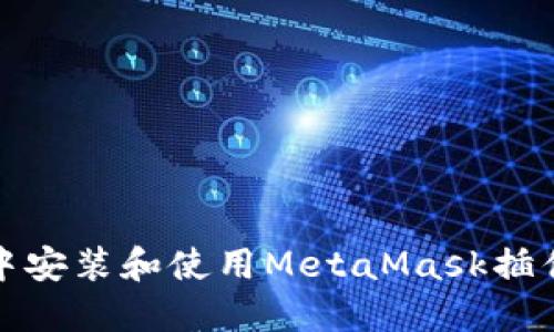 如何在360浏览器中安装和使用MetaMask插件进行数字货币交易