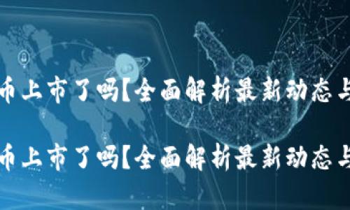 区块链福币上市了吗？全面解析最新动态与市场趋势

区块链福币上市了吗？全面解析最新动态与市场趋势