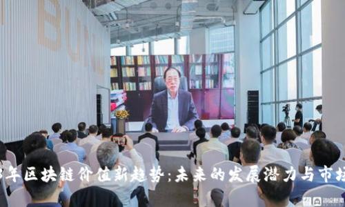 2023年区块链价值新趋势：未来的发展潜力与市场分析