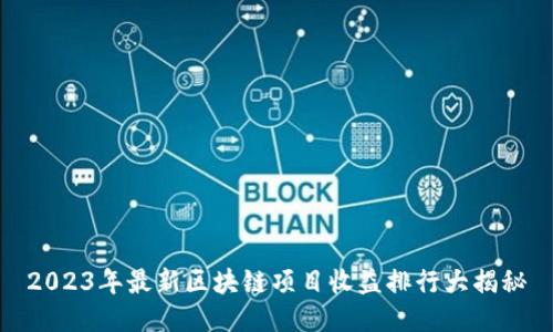 2023年最新区块链项目收益排行大揭秘