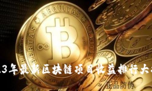 2023年最新区块链项目收益排行大揭秘