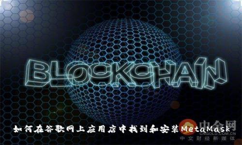 如何在谷歌网上应用店中找到和安装MetaMask