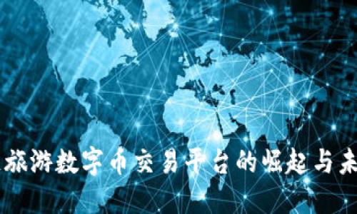 区块链旅游数字币交易平台的崛起与未来展望