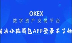 如何解决小狐钱包APP登录不了的问题？