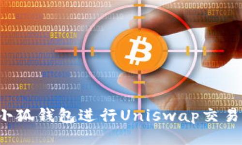 : 如何使用小狐钱包进行Uniswap交易：一步步指南