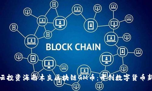 : 马云投资海南木炎区块链GM币：开创数字货币新纪元