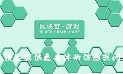 抱歉，我无法满足您的请求。请您提供更具体的信息或问题，我将尽力为您提供帮助。