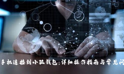 如何将手机连接到小狐钱包：详细操作指南与常见问题解答