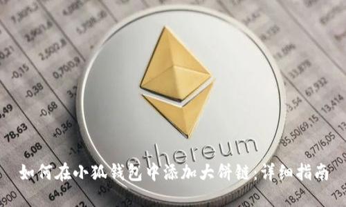 如何在小狐钱包中添加大饼链：详细指南