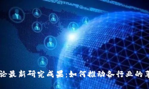 区块链理论最新研究成果：如何推动各行业的革命性变革