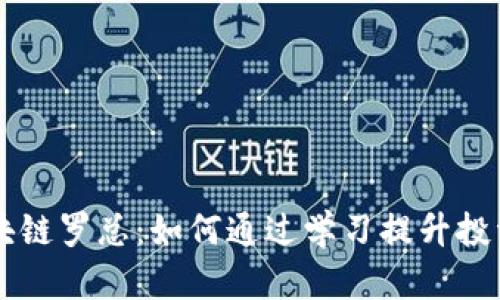 比特币区块链罗总：如何通过学习提升投资获利能力
