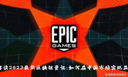  深入解读2023最新区块链资讯：如何在中国市场实现显著突破